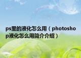 ps里的液化怎么用（photoshop液化怎么用简介介绍）
