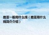 路亚一般用什么线（路亚用什么线简介介绍）