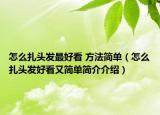 怎么扎头发最好看 方法简单（怎么扎头发好看又简单简介介绍）