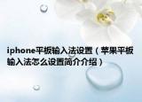 iphone平板输入法设置（苹果平板输入法怎么设置简介介绍）