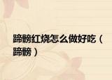 蹄髈红烧怎么做好吃（蹄髈）