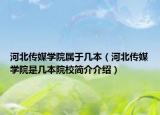 河北传媒学院属于几本（河北传媒学院是几本院校简介介绍）