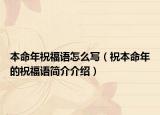 本命年祝福语怎么写（祝本命年的祝福语简介介绍）