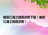 傲剑江湖之独孤求败下载（傲剑江湖之独孤求败）