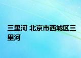 三里河 北京市西城区三里河