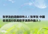 张学友的词曲创作人（张学友 中国香港流行乐男歌手演员作曲人）