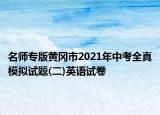 名师专版黄冈市2021年中考全真模拟试题(二)英语试卷