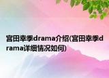 宫田幸季drama介绍(宫田幸季drama详细情况如何)