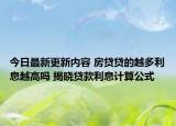 今日最新更新内容 房贷贷的越多利息越高吗 揭晓贷款利息计算公式