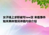 女子线上求职被骂low货 来看事件始末具体情况详细内容介绍