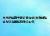 南京新航道考研官网介绍(南京新航道考研官网详细情况如何)