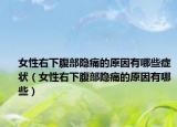女性右下腹部隐痛的原因有哪些症状（女性右下腹部隐痛的原因有哪些）