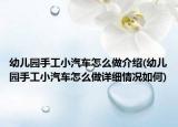 幼儿园手工小汽车怎么做介绍(幼儿园手工小汽车怎么做详细情况如何)