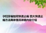 孕妇牙痛如何快速止痛 四大快速止痛方法具体情况详细内容介绍