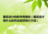 服装设计的软件有哪些（服装设计用什么软件比较好简介介绍）