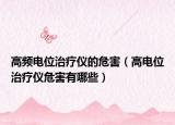 高频电位治疗仪的危害（高电位治疗仪危害有哪些）