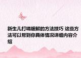 新生儿打嗝缓解的方法技巧 这些方法可以帮到你具体情况详细内容介绍