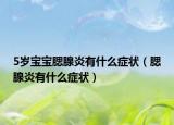 5岁宝宝腮腺炎有什么症状（腮腺炎有什么症状）