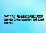 2022年8月19日最新更新内容云南疫情最新消息 昆明疫情最新通知 西山区疫情最新通告