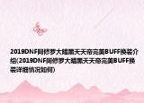 2019DNF阿修罗大暗黑天天帝完美BUFF换装介绍(2019DNF阿修罗大暗黑天天帝完美BUFF换装详细情况如何)