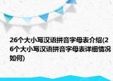 26个大小写汉语拼音字母表介绍(26个大小写汉语拼音字母表详细情况如何)