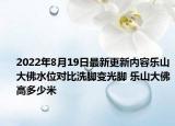 2022年8月19日最新更新内容乐山大佛水位对比洗脚变光脚 乐山大佛高多少米