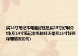 买14寸笔记本电脑好还是买15寸好啊介绍(买14寸笔记本电脑好还是买15寸好啊详细情况如何)