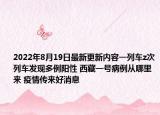 2022年8月19日最新更新内容一列车z次列车发现多例阳性 西藏一号病例从哪里来 疫情传来好消息