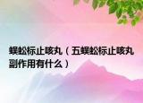 蜈蚣标止咳丸（五蜈蚣标止咳丸副作用有什么）