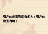 引产的危害到底有多大（引产的危害有啥）