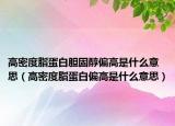 高密度脂蛋白胆固醇偏高是什么意思（高密度脂蛋白偏高是什么意思）