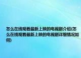 怎么在线观看最新上映的电视剧介绍(怎么在线观看最新上映的电视剧详细情况如何)
