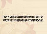 电话号码查询公司的详细地址介绍(电话号码查询公司的详细地址详细情况如何)
