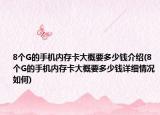 8个G的手机内存卡大概要多少钱介绍(8个G的手机内存卡大概要多少钱详细情况如何)