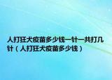 人打狂犬疫苗多少钱一针一共打几针（人打狂犬疫苗多少钱）