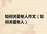如何关爱老人作文（如何关爱老人）