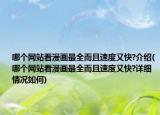 哪个网站看漫画最全而且速度又快?介绍(哪个网站看漫画最全而且速度又快?详细情况如何)