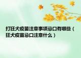 打狂犬疫苗注意事项忌口有哪些（狂犬疫苗忌口注意什么）
