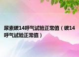 尿素碳14呼气试验正常值（碳14呼气试验正常值）
