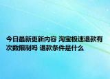 今日最新更新内容 淘宝极速退款有次数限制吗 退款条件是什么