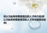 你认为赵英俊算是埋没的人才吗介绍(你认为赵英俊算是埋没的人才吗详细情况如何)