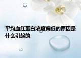 平均血红蛋白浓度偏低的原因是什么引起的