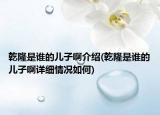 乾隆是谁的儿子啊介绍(乾隆是谁的儿子啊详细情况如何)