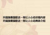 升国旗奏国歌这一刻让人心动详细内容 升国旗奏国歌这一刻让人心动具体介绍