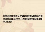 联想台式机(启天m5710如何设置u盘启动介绍 联想台式机 启天m5710如何设置u盘启动详细情况如何)