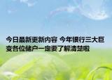 今日最新更新内容 今年银行三大巨变各位储户一定要了解清楚啦