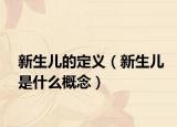 新生儿的定义（新生儿是什么概念）