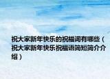 祝大家新年快乐的祝福词有哪些（祝大家新年快乐祝福语简短简介介绍）