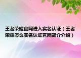 王者荣耀官网进入实名认证（王者荣耀怎么实名认证官网简介介绍）