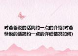 对爸爸说的话简约一点的介绍(对爸爸说的话简约一点的详细情况如何)